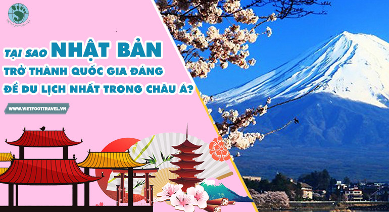 TẠI SAO NHẬT BẢN TRỞ THÀNH QUỐC GIA ĐÁNG ĐỂ DU LỊCH NHẤT TRONG CHÂU Á?