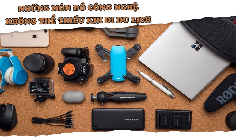 Những Món Đồ Công Nghệ Không Thể Thiếu Khi Đi Du Lịch